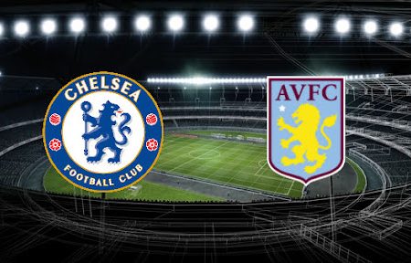 Prediksi Bola Chelsea – Aston Villa 23h30 – 11/09/2021
