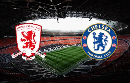 Prediksi Bola Middlesbrough – Chelsea 00h15 20/03/2022